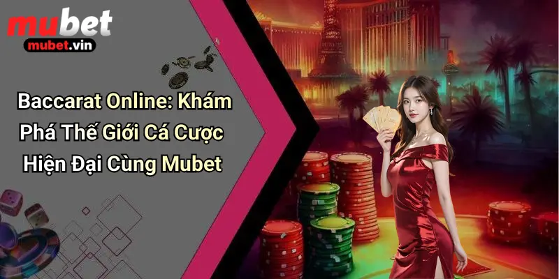 Baccarat Online: Khám Phá Thế Giới Cá Cược Hiện Đại Cùng Mubet
