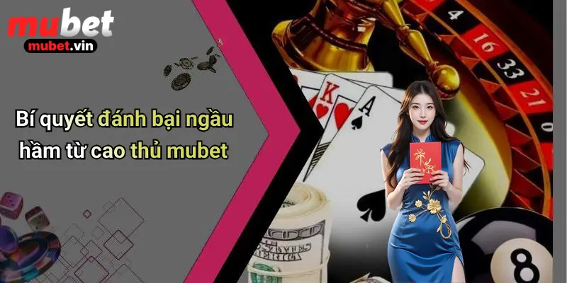 Bí quyết đánh bại ngầu hầm từ cao thủ mubet