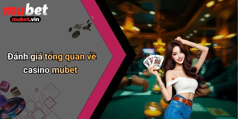 Đánh giá tổng quan về casino mubet