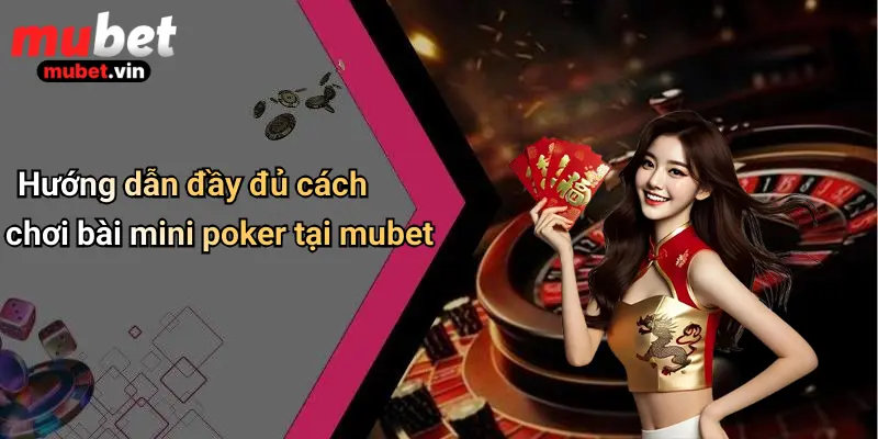 Hướng dẫn đầy đủ cách chơi bài mini poker tại mubet