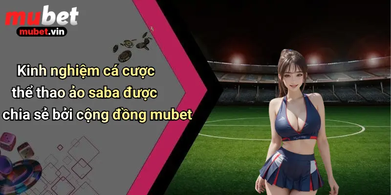 Kinh nghiệm cá cược thể thao ảo saba được chia sẻ bởi cộng đồng mubet