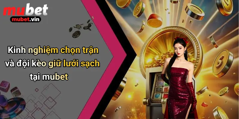 Kinh nghiệm chọn trận và đội kèo giữ lưới sạch tại mubet