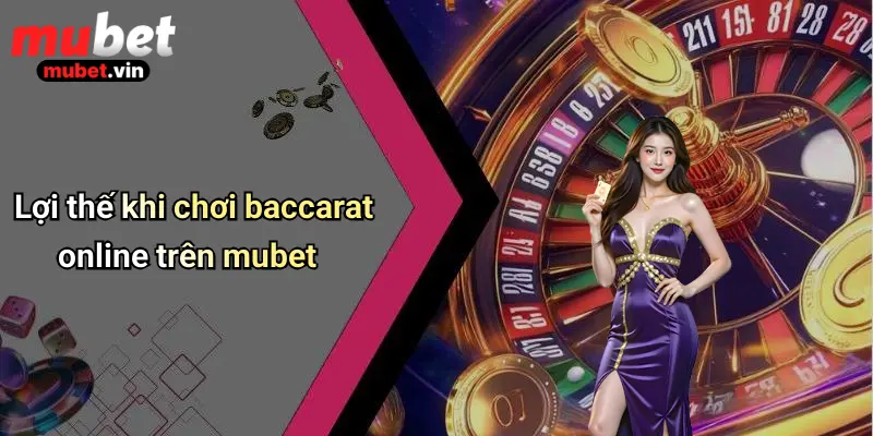 Lợi thế khi chơi baccarat online trên mubet