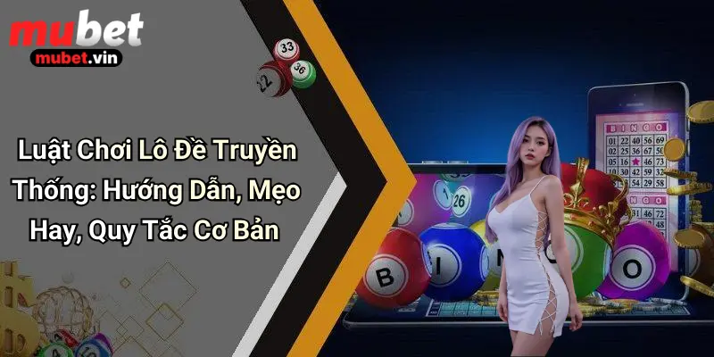 Luật Chơi Lô Đề Truyền Thống: Hướng Dẫn, Mẹo Hay, Quy Tắc Cơ Bản