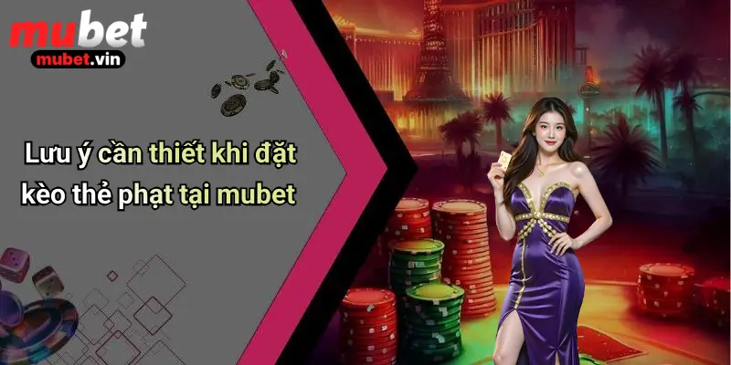 Lưu ý cần thiết khi đặt kèo thẻ phạt tại mubet