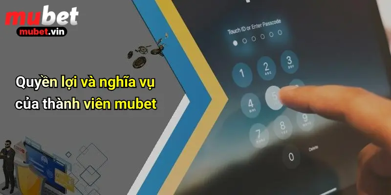 Quyền lợi và nghĩa vụ của thành viên mubet
