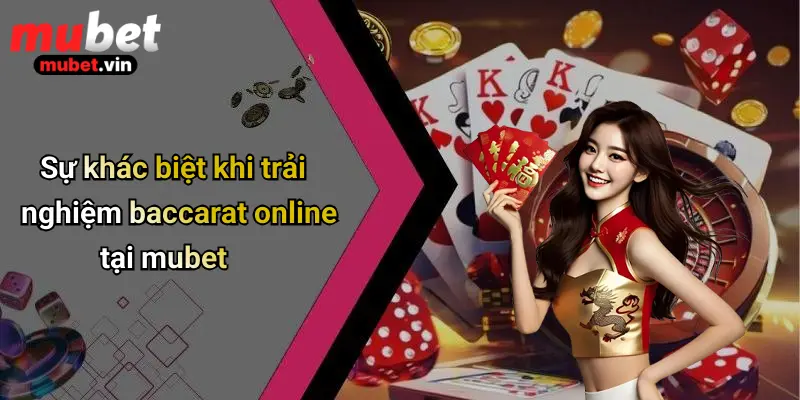 Sự khác biệt khi trải nghiệm baccarat online tại mubet