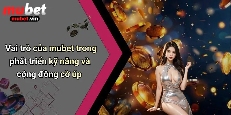 Vai trò của mubet trong phát triển kỹ năng và cộng đồng cờ úp